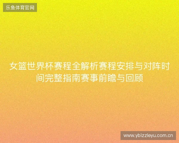 女篮世界杯赛程全解析赛程安排与对阵时间完整指南赛事前瞻与回顾 女篮世界杯赛程全解析赛程安排与对阵时间完整指南赛事前瞻与回顾