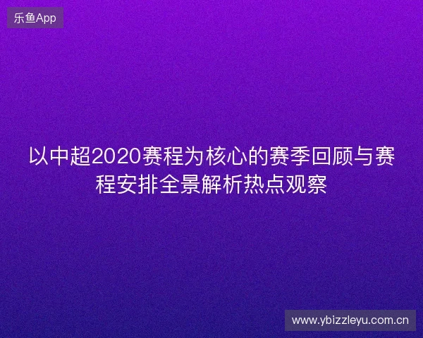 以中超2020赛程为核心的赛季回顾与赛程安排全景解析热点观察 以中超2020赛程为核心的赛季回顾与赛程安排全景解析热点观察